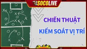 Chiến thuật bóng đá kiểm soát vị trí là như thế nào?