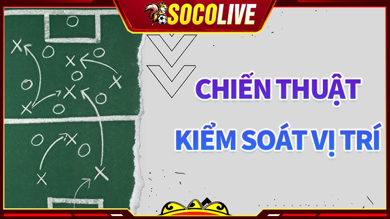 Chiến thuật bóng đá kiểm soát vị trí là như thế nào?